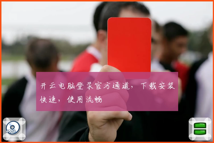 开云电脑登录官方通道，下载安装快速，使用流畅