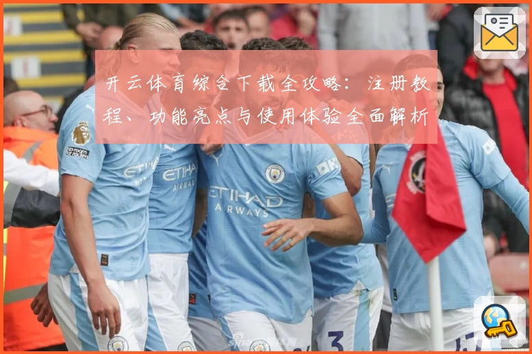 开云体育综合下载全攻略：注册教程、功能亮点与使用体验全面解析