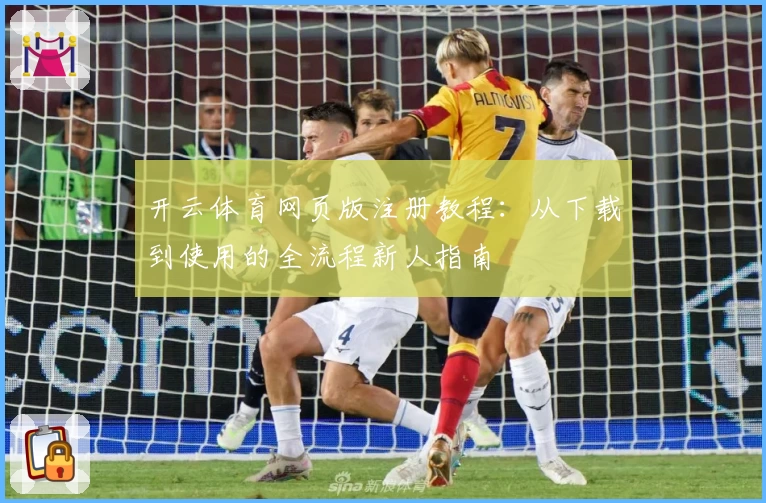 开云体育网页版注册教程：从下载到使用的全流程新人指南