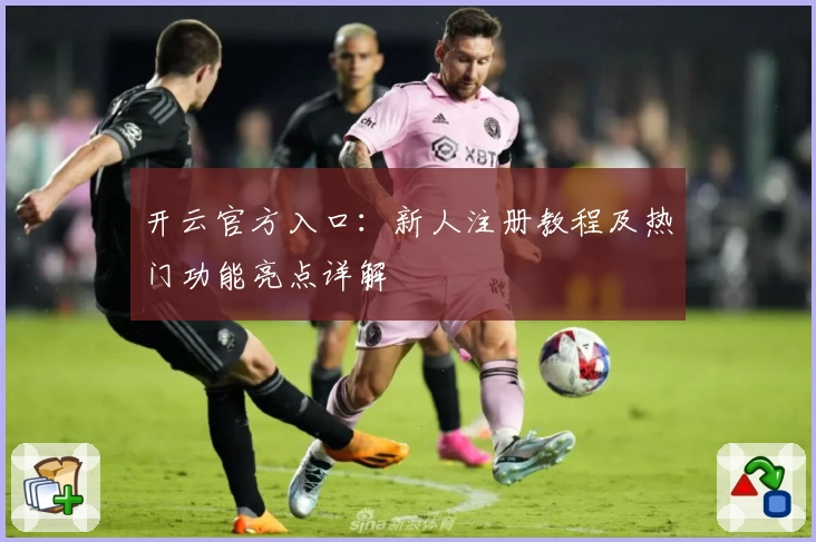 开云官方入口：新人注册教程及热门功能亮点详解