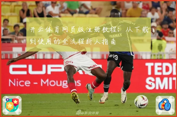 开云体育网页版注册教程：从下载到使用的全流程新人指南