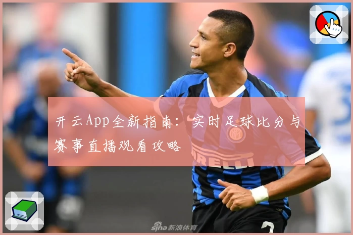 开云App全新指南：实时足球比分与赛事直播观看攻略