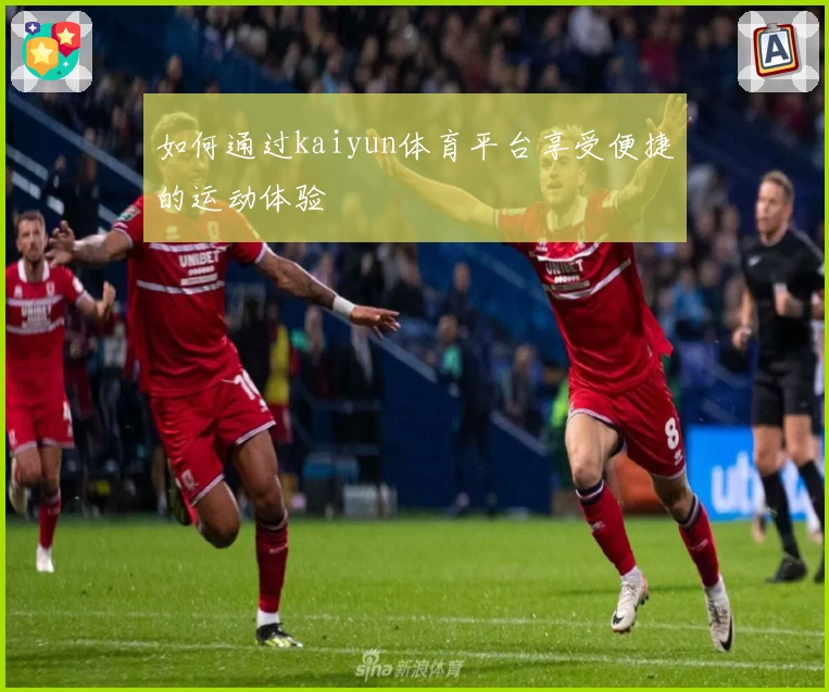 如何通过kaiyun体育平台享受便捷的运动体验