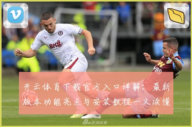 开云体育下载官方入口详解：最新版本功能亮点与安装教程一文读懂