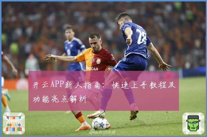 开云APP新人指南：快速上手教程及功能亮点解析